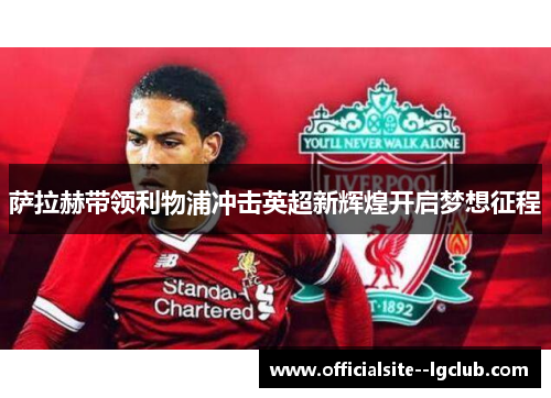 萨拉赫带领利物浦冲击英超新辉煌开启梦想征程
