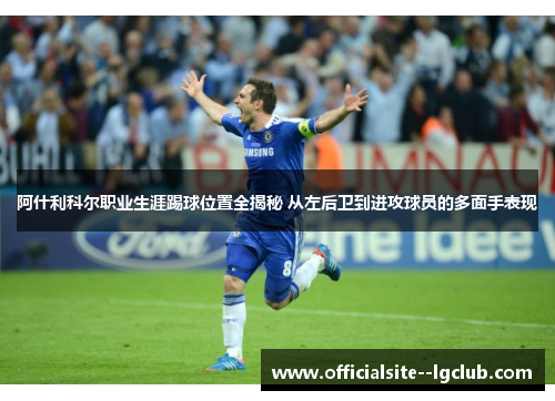 阿什利科尔职业生涯踢球位置全揭秘 从左后卫到进攻球员的多面手表现
