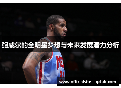 鲍威尔的全明星梦想与未来发展潜力分析