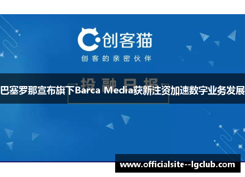 巴塞罗那宣布旗下Barca Media获新注资加速数字业务发展 巴塞罗那宣布旗下Barca Media获新注资加速数字业务发展